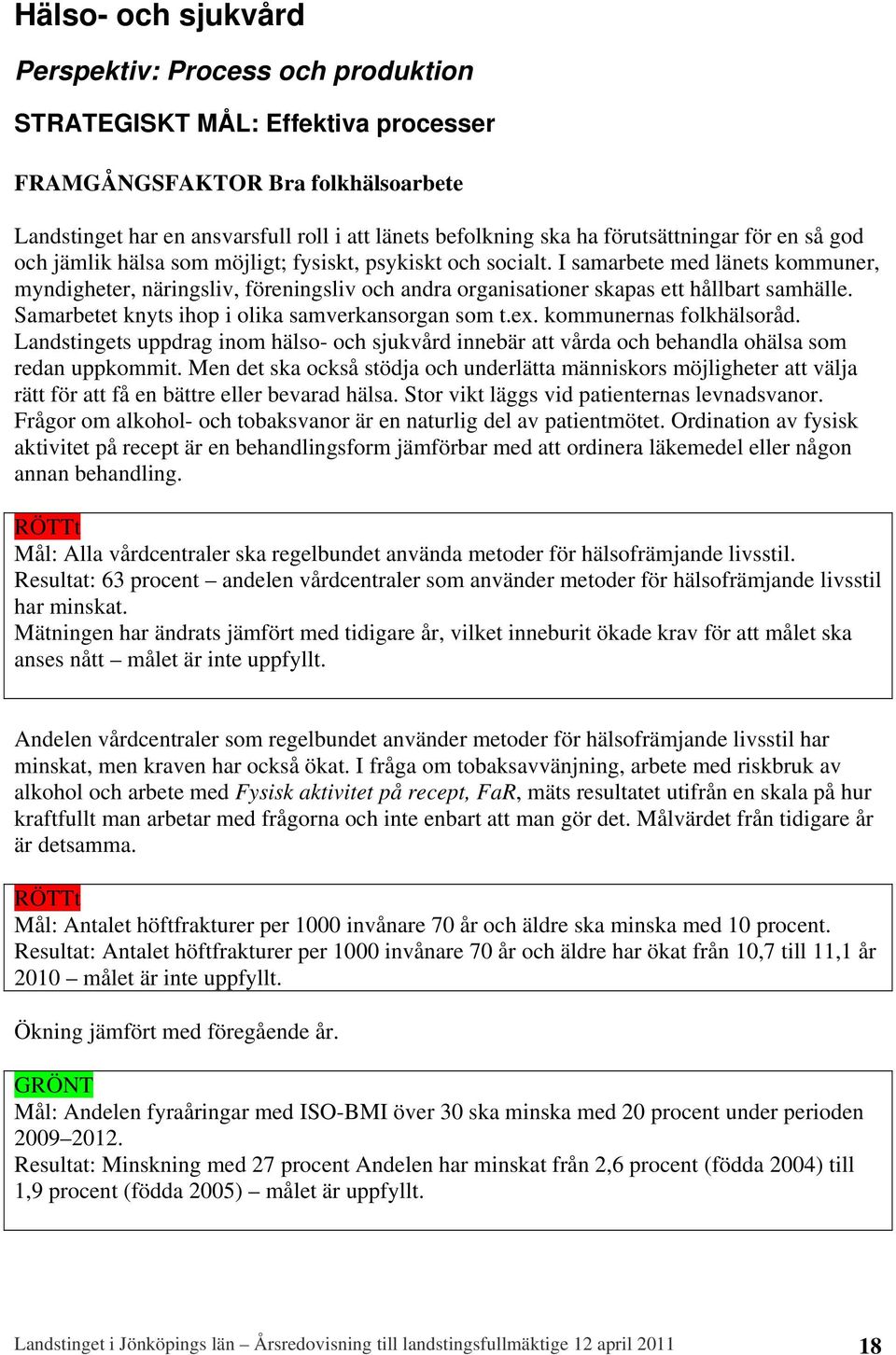 I samarbete med länets kommuner, myndigheter, näringsliv, föreningsliv och andra organisationer skapas ett hållbart samhälle. Samarbetet knyts ihop i olika samverkansorgan som t.ex.