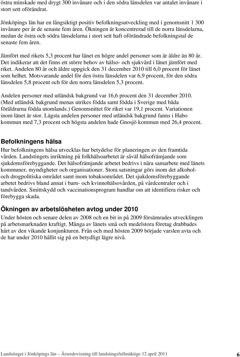 Ökningen är koncentrerad till de norra länsdelarna, medan de östra och södra länsdelarna i stort sett haft oförändrade befolkningstal de senaste fem åren.