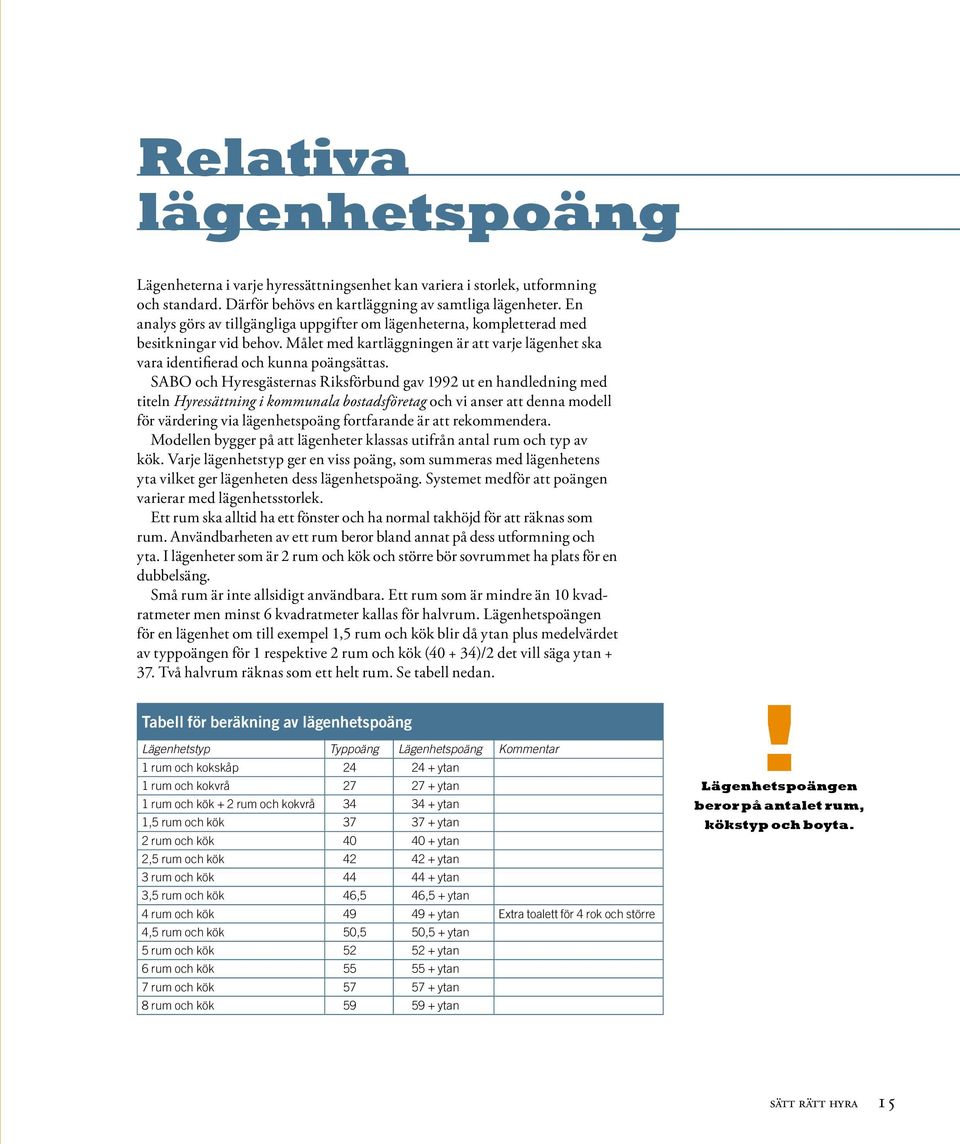 SABO och Hyresgästernas Riksförbund gav 1992 ut en handledning med titeln Hyressättning i kommunala bostadsföretag och vi anser att denna modell för värdering via lägenhetspoäng fortfarande är att