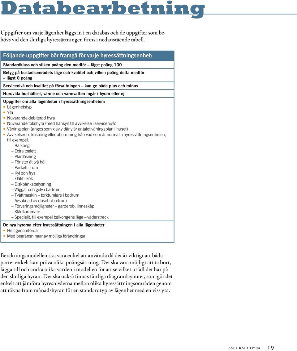 poäng Servicenivå och kvalitet på förvaltningen kan ge både plus och minus Huruvida hushållsel, värme och varmvatten ingår i hyran eller ej Uppgifter om alla lägenheter i hyressättningsenheten: