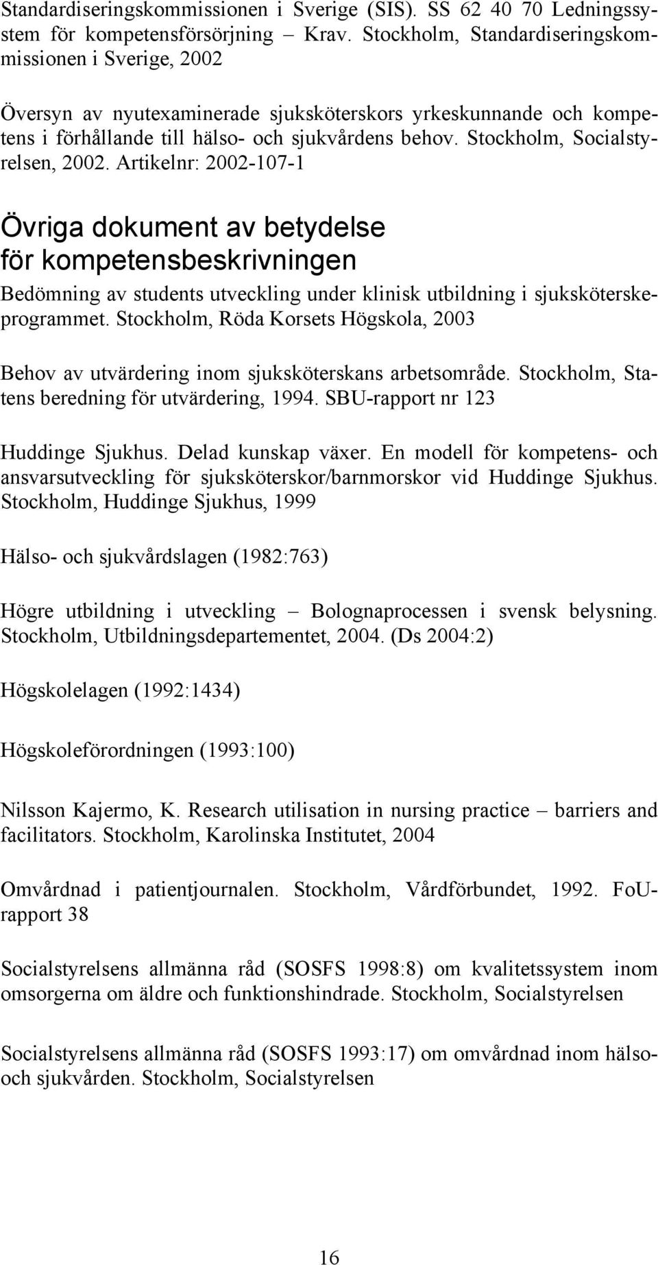 Stockholm, Socialstyrelsen, 2002. Artikelnr: 2002-107-1 Övriga dokument av betydelse för kompetensbeskrivningen Bedömning av students utveckling under klinisk utbildning i sjuksköterskeprogrammet.