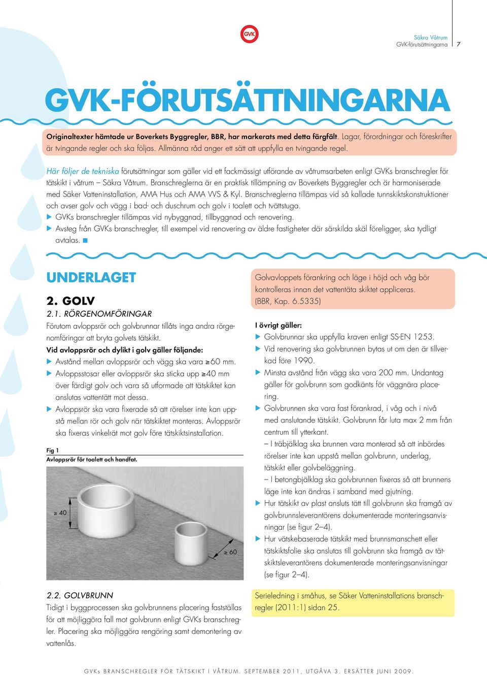 Här följer de tekniska förutsättningar som gäller vid ett fackmässigt utförande av våtrumsarbeten enligt GVKs branschregler för tätskikt i våtrum Säkra Våtrum.