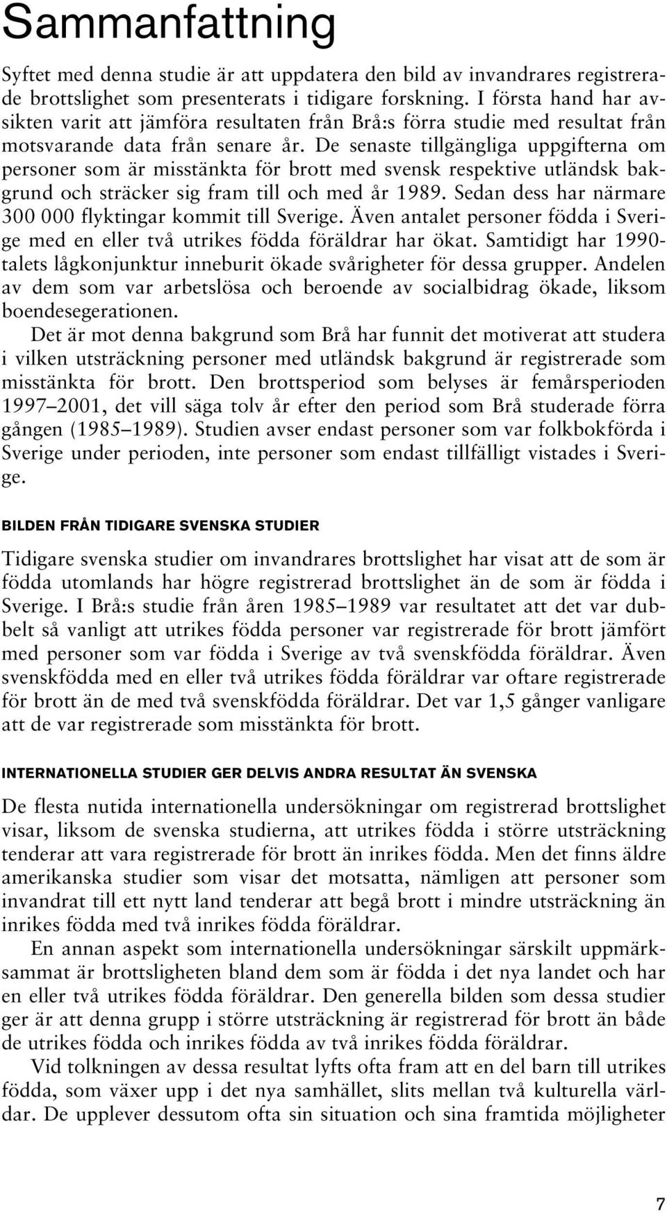 De senaste tillgängliga uppgifterna om personer som är misstänkta för brott med svensk respektive utländsk bakgrund och sträcker sig fram till och med år 1989.