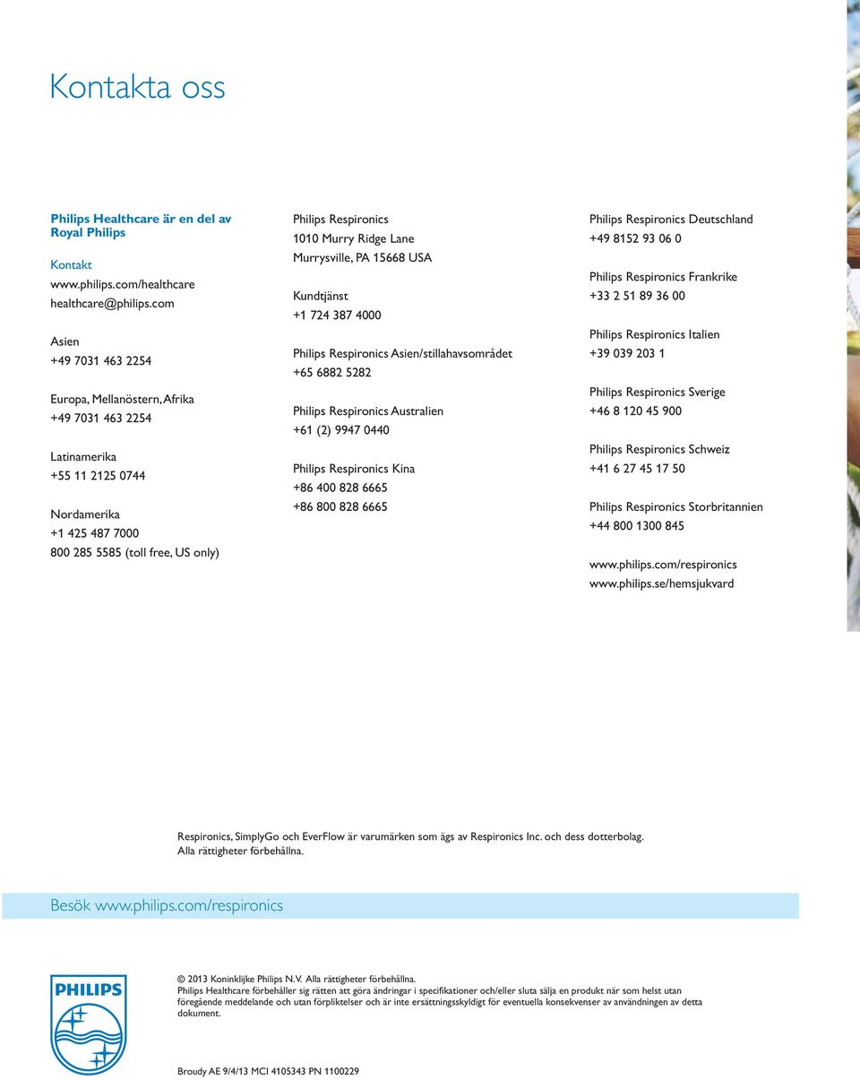 Ridge Lane Murrysville, PA 15668 USA Kundtjänst +1 724 387 4000 Philips Respironics Asien/stillahavsområdet +65 6882 5282 Philips Respironics Australien +61 (2) 9947 0440 Philips Respironics Kina +86
