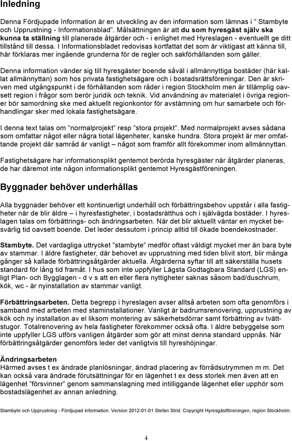 I Informationsbladet redovisas kortfattat det som är viktigast att känna till, här förklaras mer ingående grunderna för de regler och sakförhållanden som gäller.