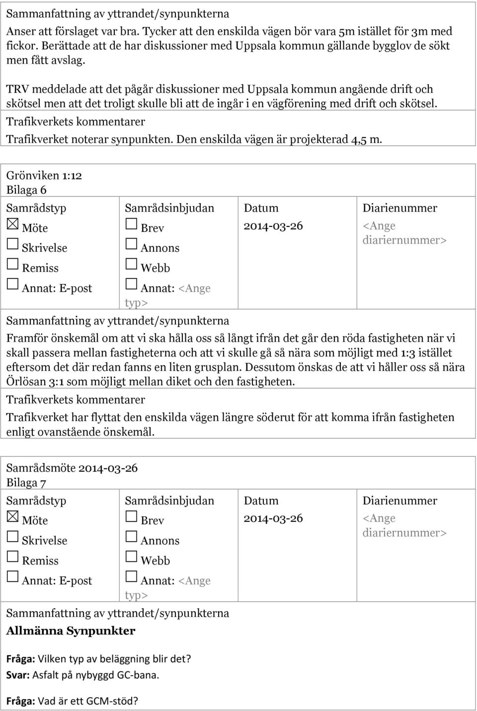 Trafikverket noterar synpunkten. Den enskilda vägen är projekterad 4,5 m.