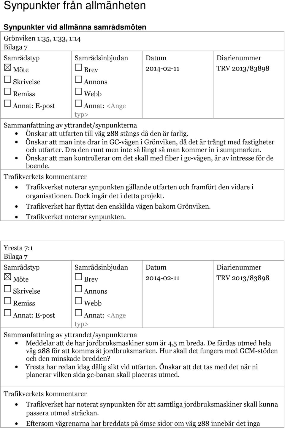 Önskar att man kontrollerar om det skall med fiber i gc-vägen, är av intresse för de boende. Trafikverket noterar synpunkten gällande utfarten och framfört den vidare i organisationen.