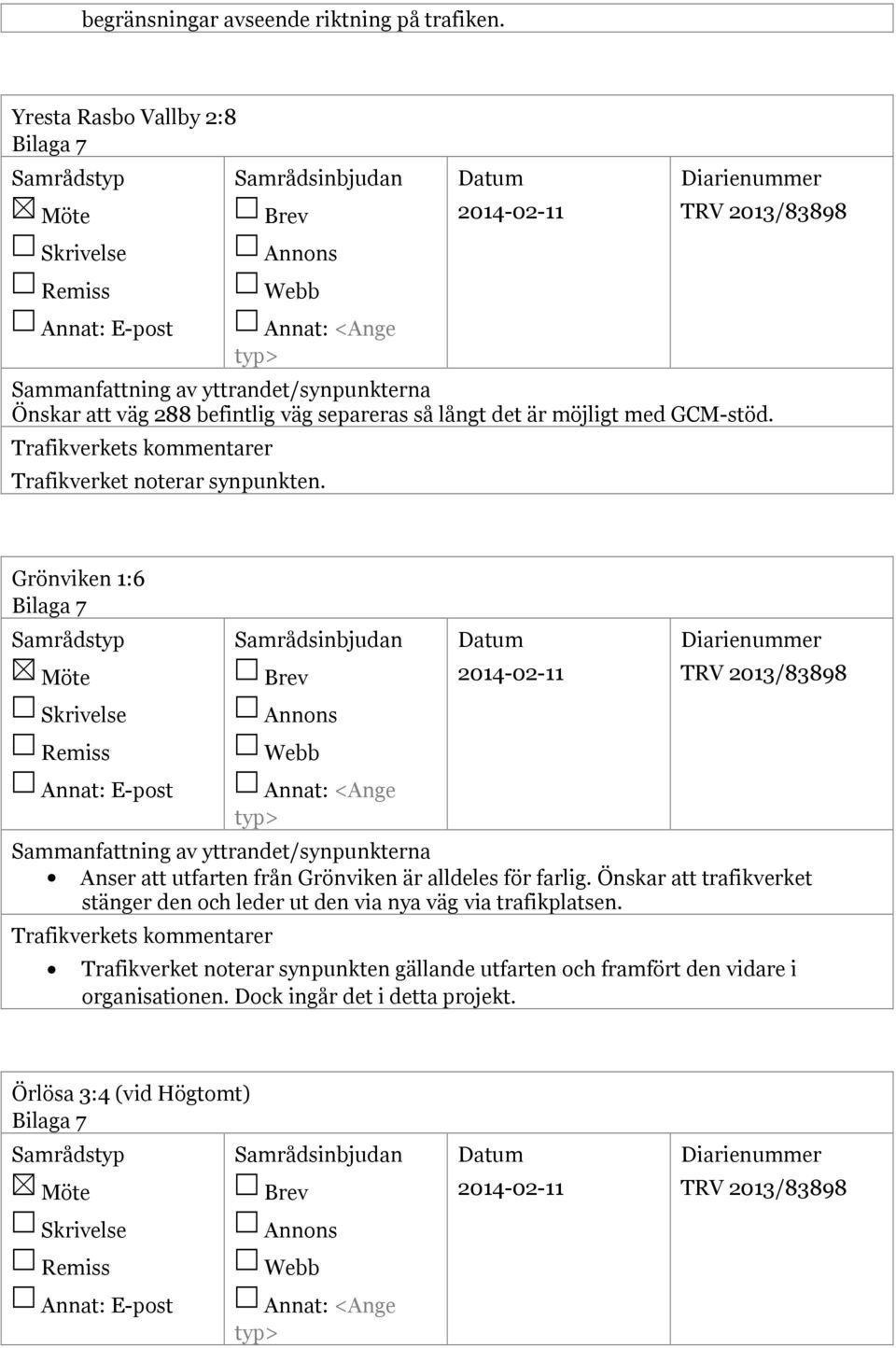 Trafikverket noterar synpunkten. Grönviken 1:6 Bilaga 7 2014-02-11 TRV 2013/83898 Anser att utfarten från Grönviken är alldeles för farlig.