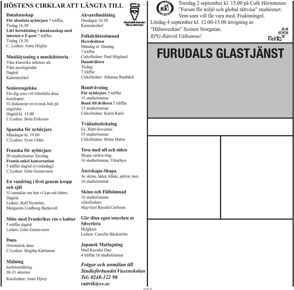 Vi diskuterar en svensk bok på engelska. Dagtid kl. 15.00 C:Ledare: Brita Eriksson Spanska för nybörjare Måndagar kl. 19.