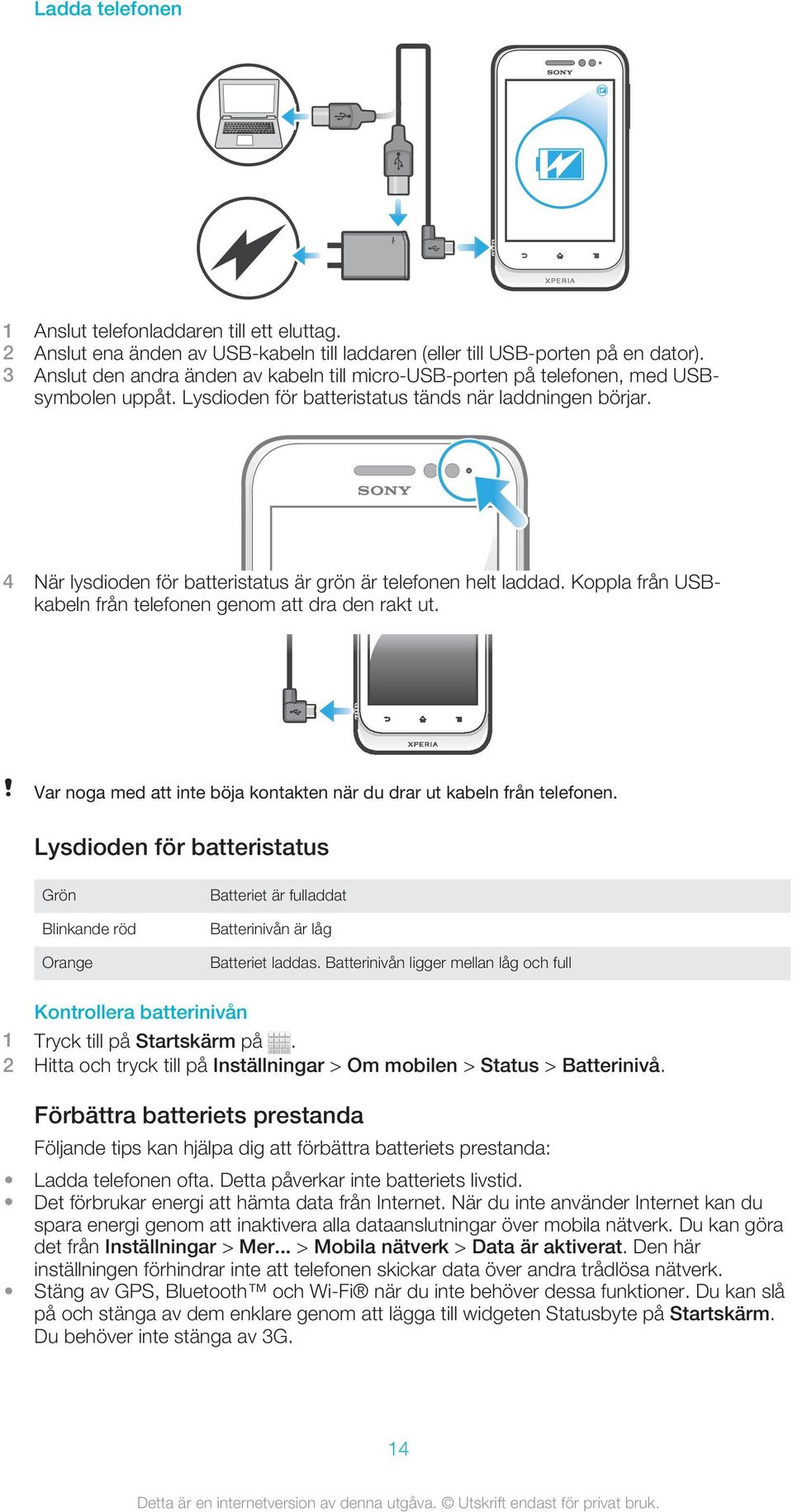 4 När lysdioden för batteristatus är grön är telefonen helt laddad. Koppla från USBkabeln från telefonen genom att dra den rakt ut.