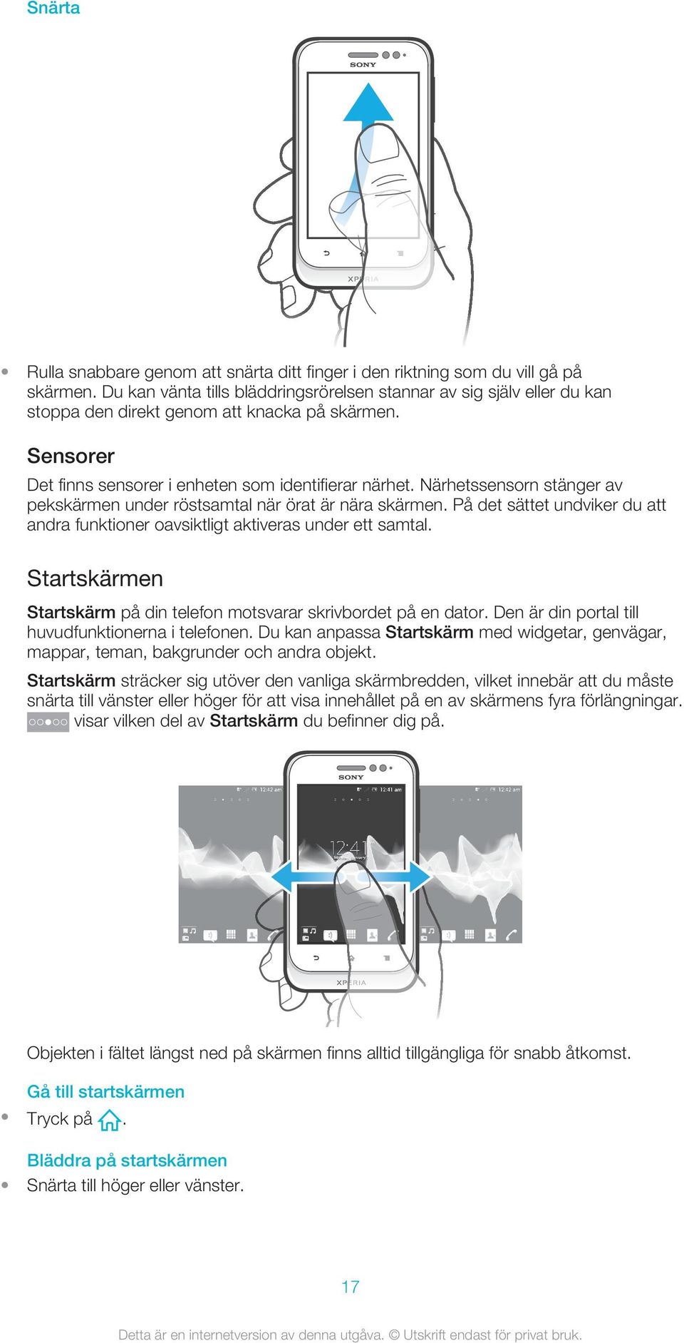 Närhetssensorn stänger av pekskärmen under röstsamtal när örat är nära skärmen. På det sättet undviker du att andra funktioner oavsiktligt aktiveras under ett samtal.