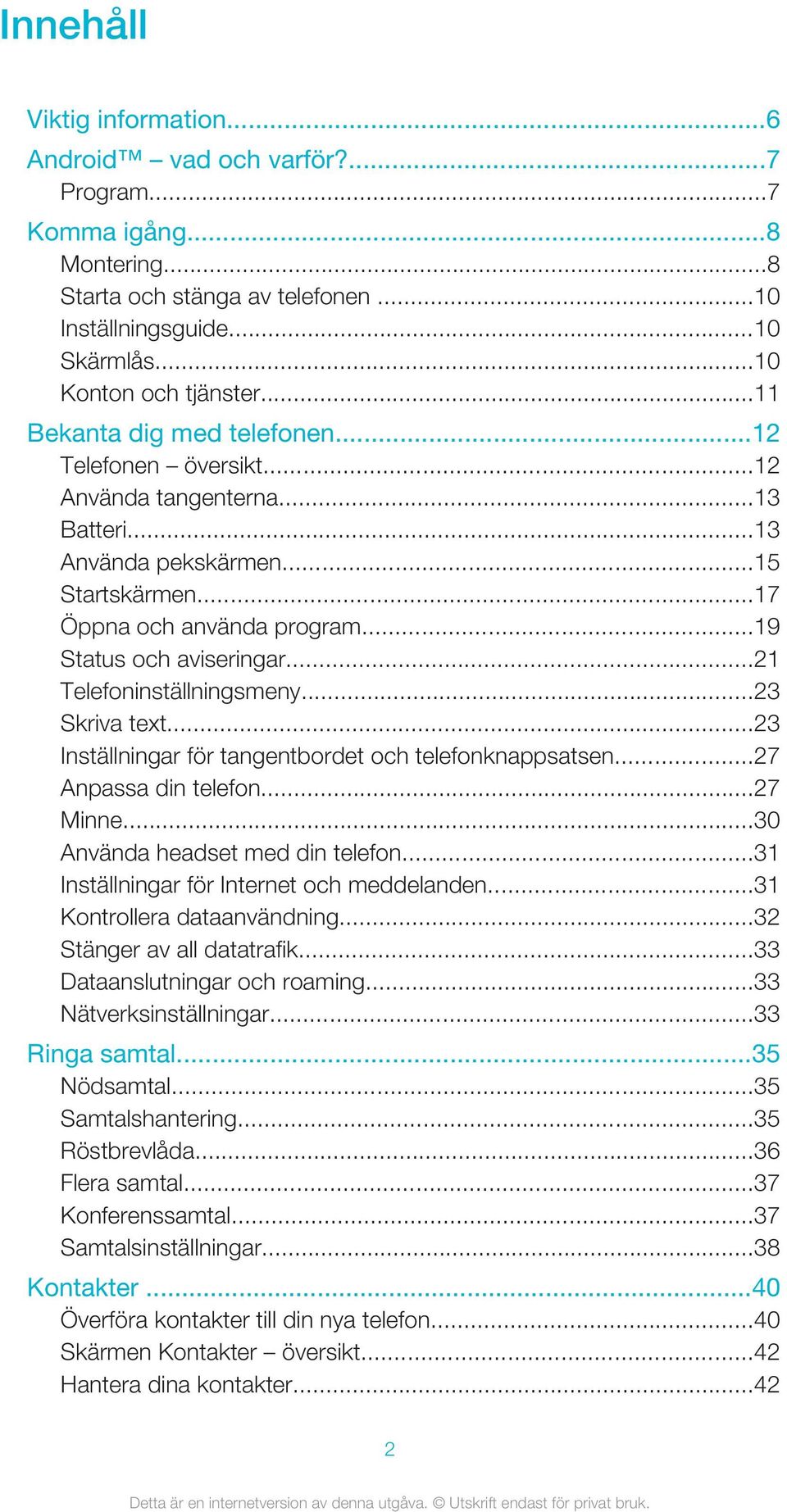 ..21 Telefoninställningsmeny...23 Skriva text...23 Inställningar för tangentbordet och telefonknappsatsen...27 Anpassa din telefon...27 Minne...30 Använda headset med din telefon.