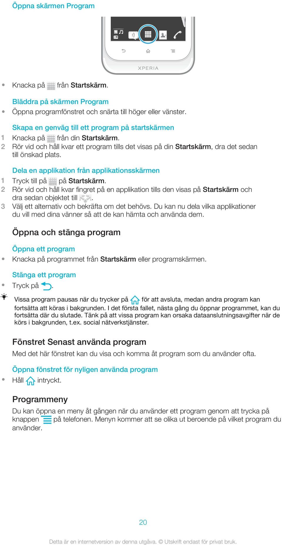 Dela en applikation från applikationsskärmen 2 Rör vid och håll kvar fingret på en applikation tills den visas på Startskärm och dra sedan objektet till.