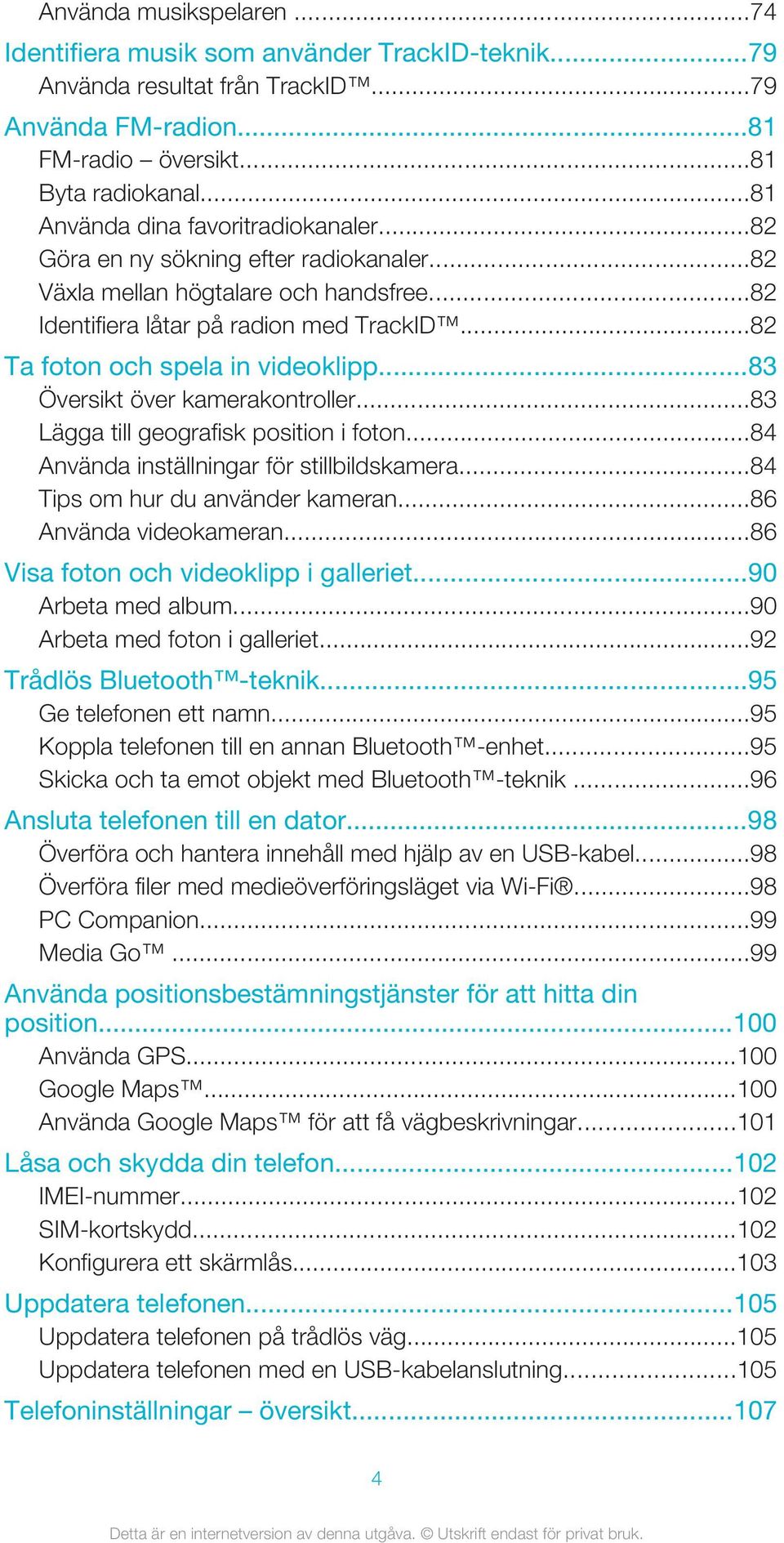 ..82 Ta foton och spela in videoklipp...83 Översikt över kamerakontroller...83 Lägga till geografisk position i foton...84 Använda inställningar för stillbildskamera.