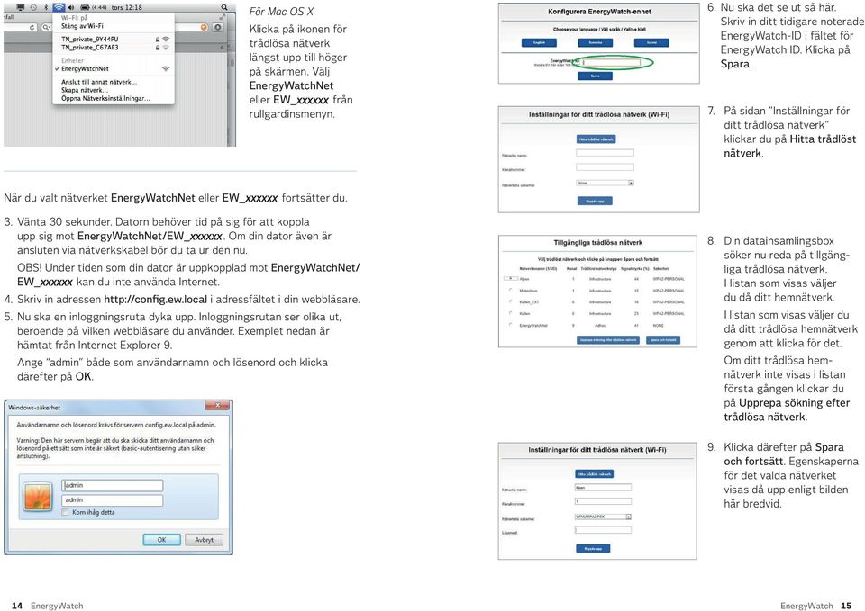 När du valt nätverket EnergyWatchNet eller EW_xxxxxx fortsätter du. 3. Vänta 30 sekunder. Datorn behöver tid på sig för att koppla upp sig mot EnergyWatchNet/EW_xxxxxx.