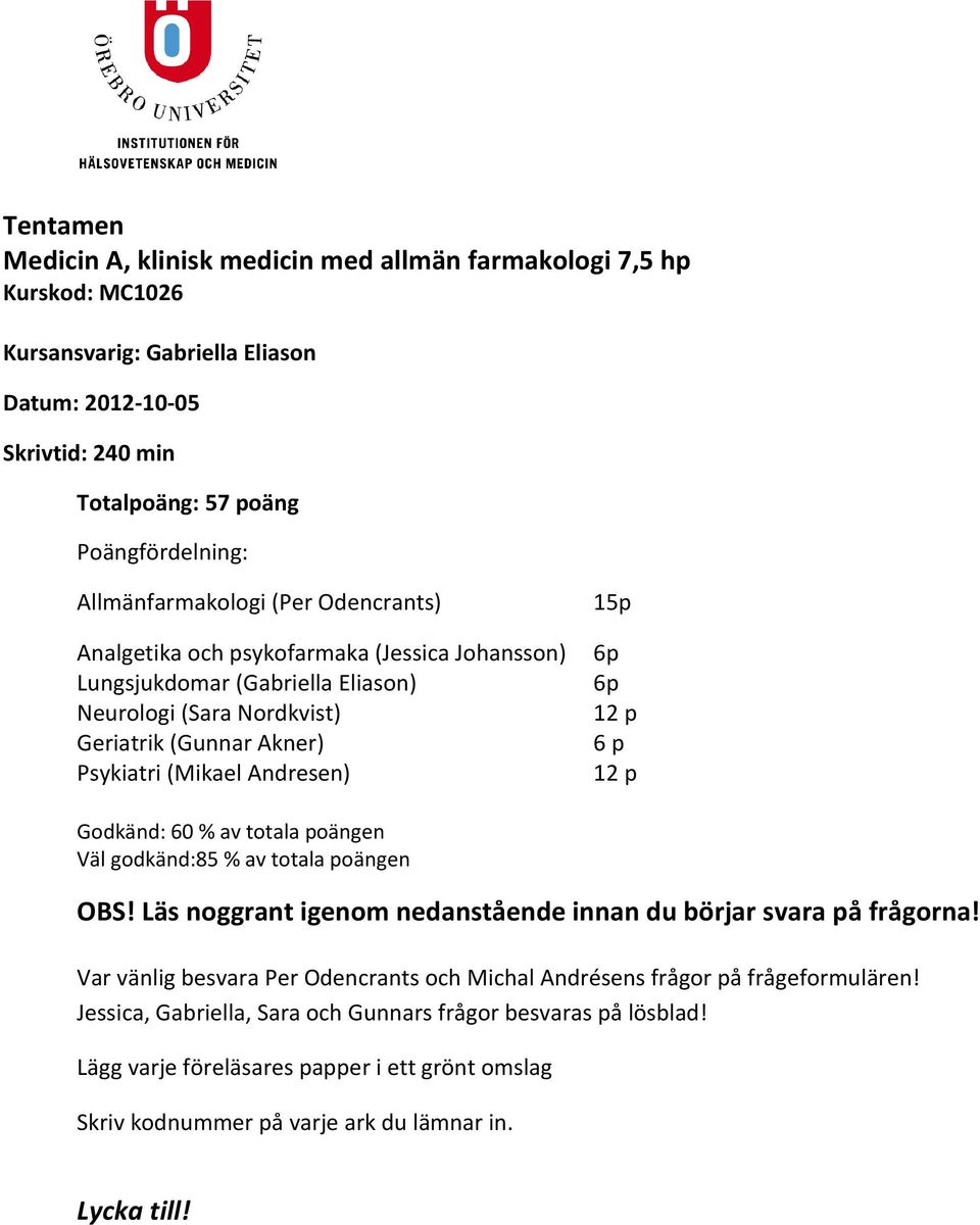 15p 6p 6p 12 p 6 p 12 p Godkänd: 60 % av totala poängen Väl godkänd:85 % av totala poängen OBS! Läs noggrant igenom nedanstående innan du börjar svara på frågorna!