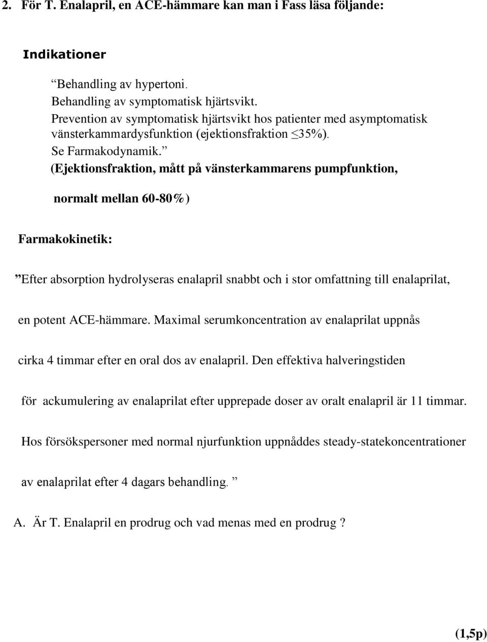 (Ejektionsfraktion, mått på vänsterkammarens pumpfunktion, normalt mellan 60-80%) Farmakokinetik: Efter absorption hydrolyseras enalapril snabbt och i stor omfattning till enalaprilat, en potent