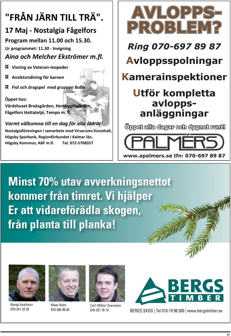 och dygnet runt! www.apalmers.se tfn: 070-697 89 87 Minst 70% utav avverkningsnettot kommer från timret.