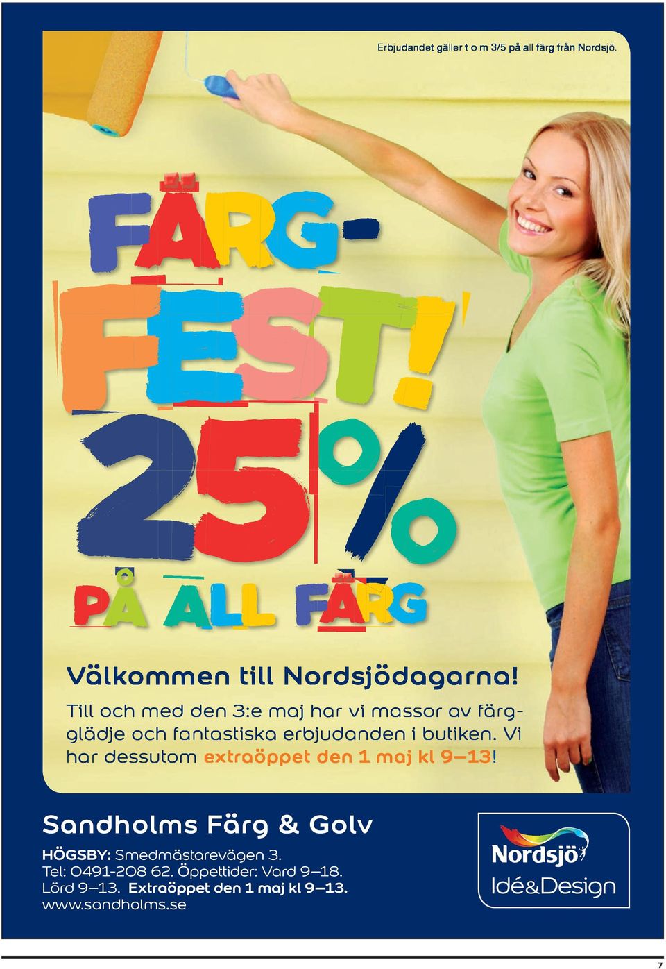 Vi har dessutom extraöppet den 1 maj kl 9 13! Sandholms F Färg ä rg & Golv Golv HÖGSBY: HÖGSBY: Smedmästarevägen Smedmästarevägen 3.