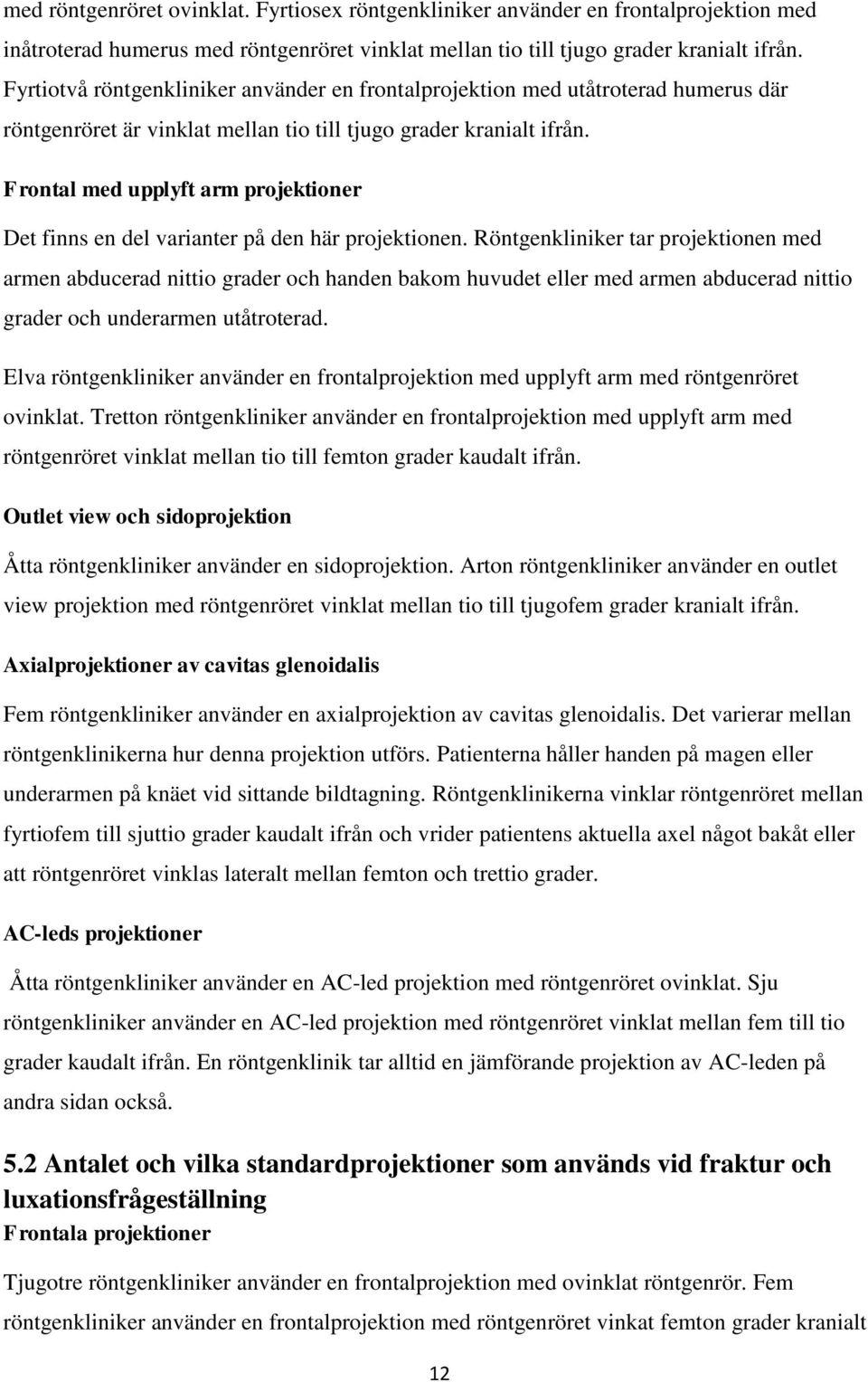 Frontal med upplyft arm projektioner Det finns en del varianter på den här projektionen.