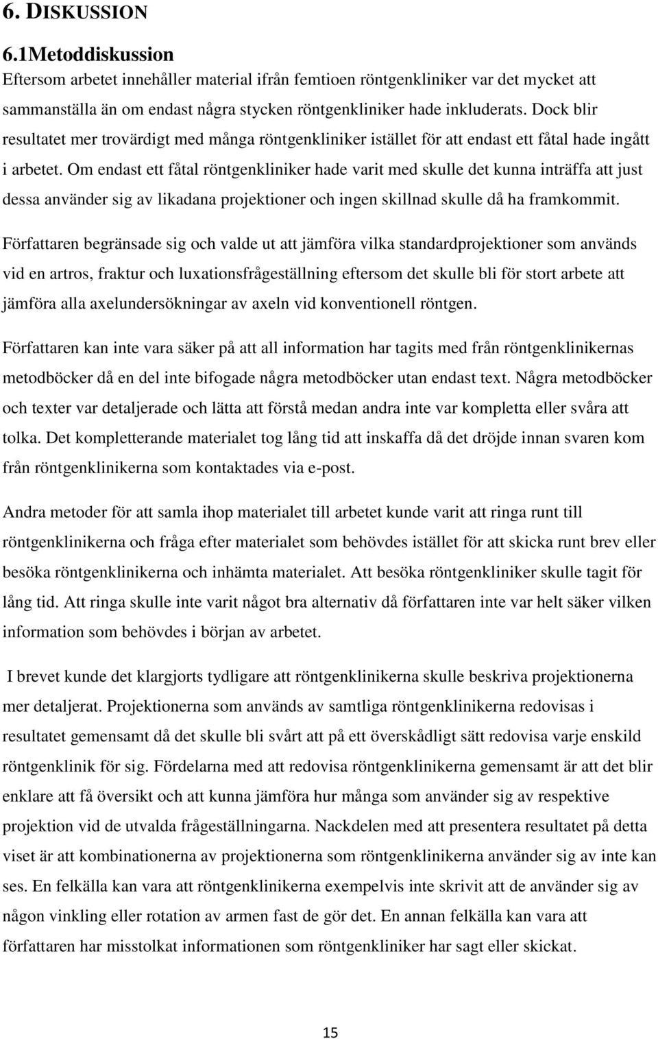 Om endast ett fåtal röntgenkliniker hade varit med skulle det kunna inträffa att just dessa använder sig av likadana projektioner och ingen skillnad skulle då ha framkommit.