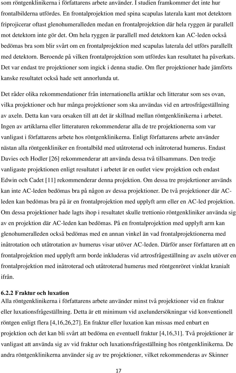 Om hela ryggen är parallell med detektorn kan AC-leden också bedömas bra som blir svårt om en frontalprojektion med scapulas laterala del utförs parallellt med detektorn.