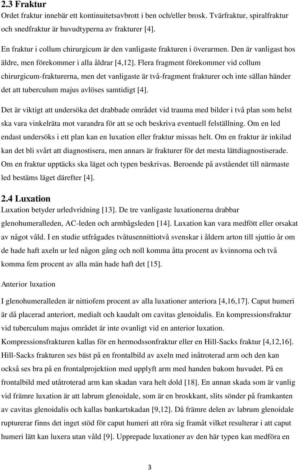 Flera fragment förekommer vid collum chirurgicum-frakturerna, men det vanligaste är två-fragment frakturer och inte sällan händer det att tuberculum majus avlöses samtidigt [4].