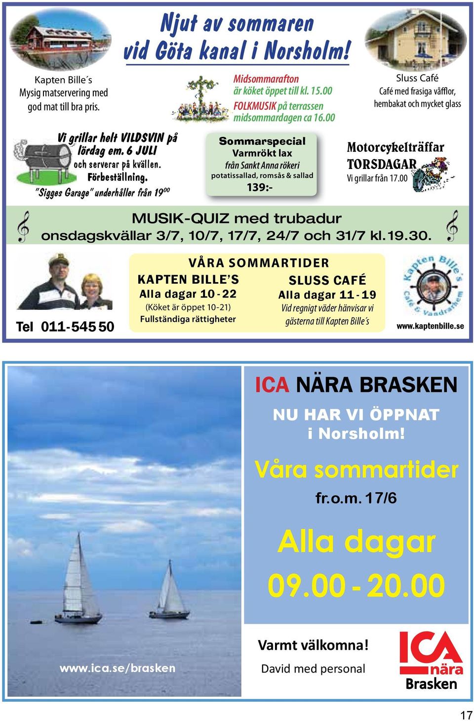 00 Sommarspecial Varmrökt lax från Sankt Anna rökeri potatissallad, romsås & sallad 139:- Sluss Café Café med frasiga våfflor, hembakat och mycket glass Motorcykelträffar TORSDAGAR Vi grillar från 17.