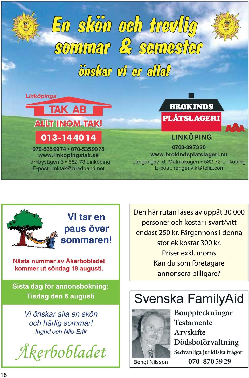 Nästa nummer av Åkerbobladet kommer ut söndag 18 augusti. Sista dag för annonsbokning: Tisdag den 6 augusti Vi önskar alla en skön och härlig sommar!