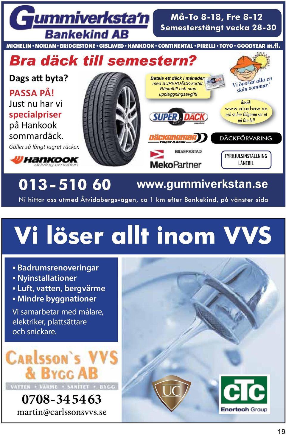 Vi önskar alla en skön sommar! Besök www.alushow.se och se hur fälgarna ser ut på Din bil! DÄCKFÖRVARING FYRHJULSINSTÄLLNING LÅNEBIL www.gummiverkstan.