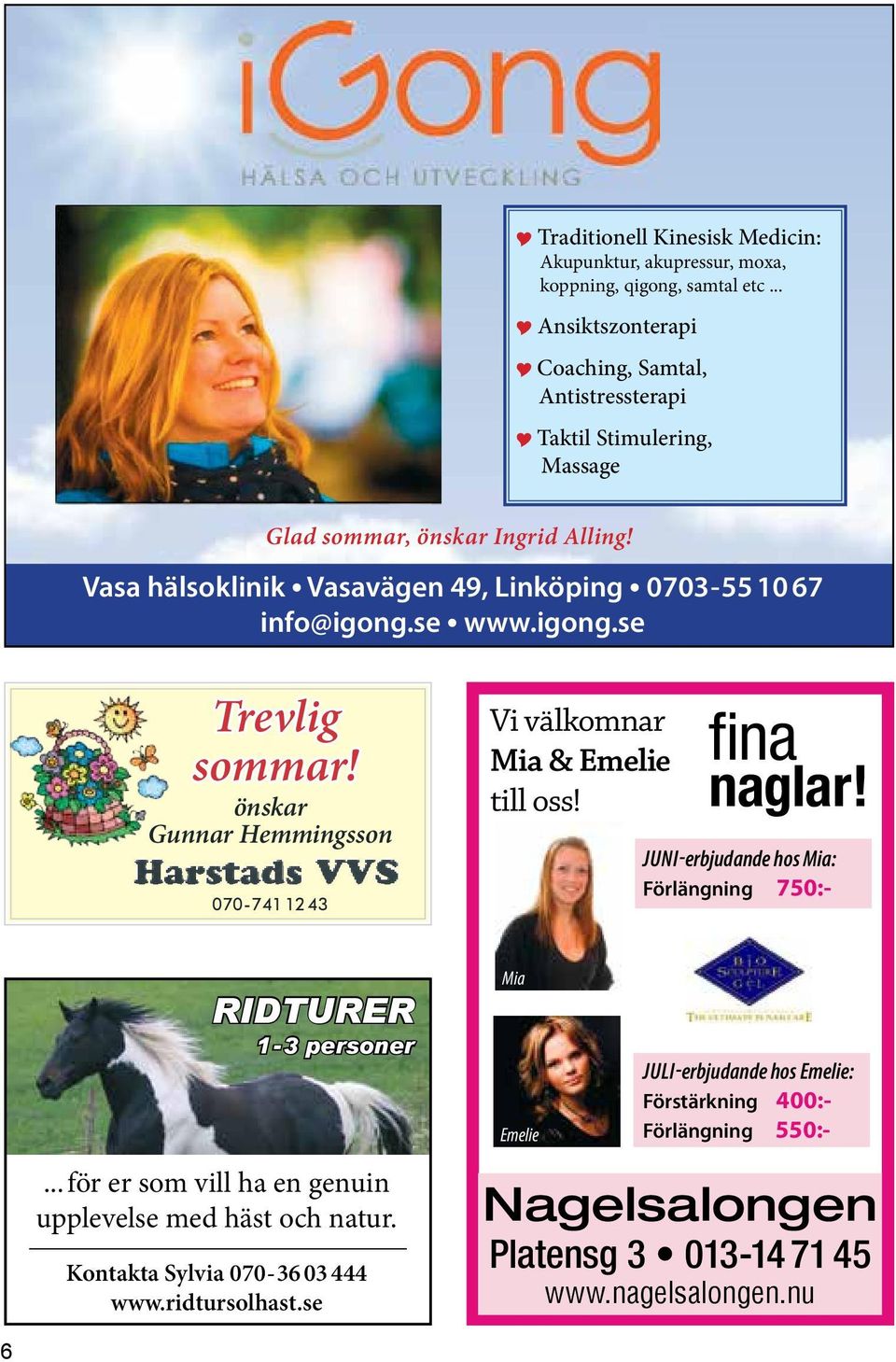 Vasa hälsoklinik Vasavägen 49, Linköping 0703-55 10 67 info@igong.se www.igong.se Trevlig sommar! önskar Gunnar Hemmingsson 070-741 12 43 Vi välkomnar Mia & Emelie till oss!