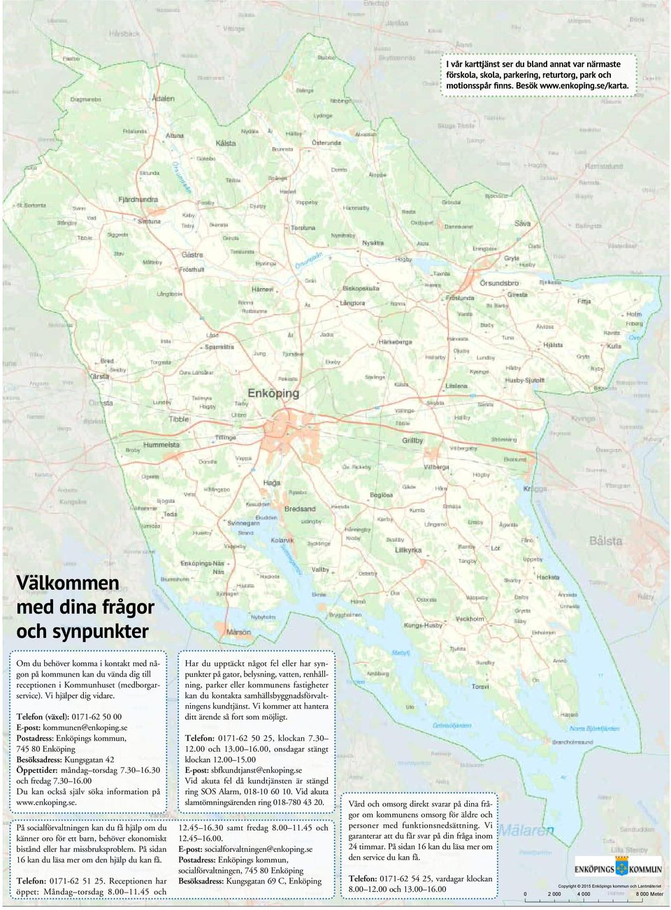 Telefon (växel): 0171-62 50 00 E-post: kommunen@enkoping.se Postadress: Enköpings kommun, 745 80 Enköping Besöksadress: Kungsgatan 42 Öppettider: måndag torsdag 7.30 16.