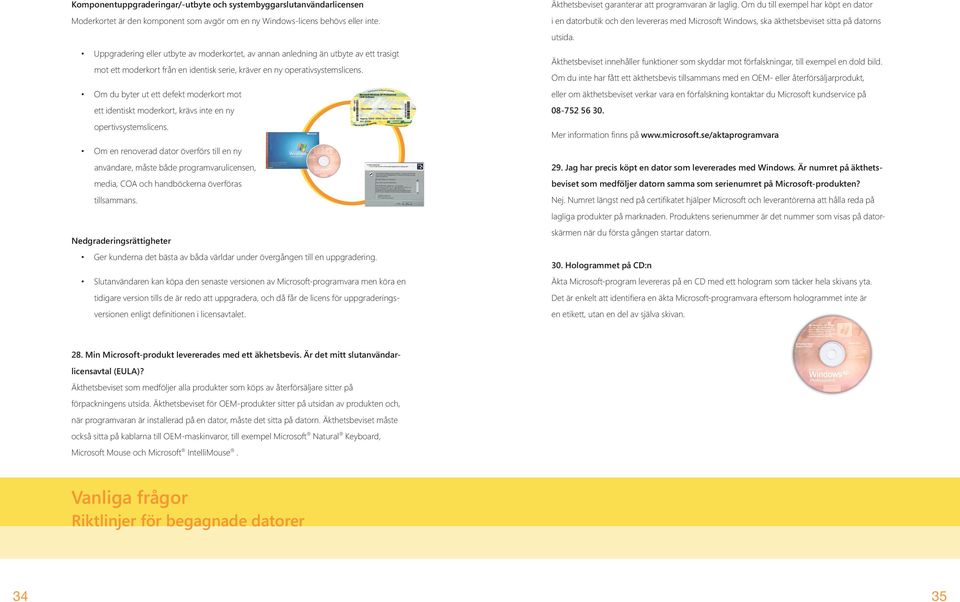 Om du byter ut ett defekt moderkort mot ett identiskt moderkort, krävs inte en ny opertivsystemslicens.