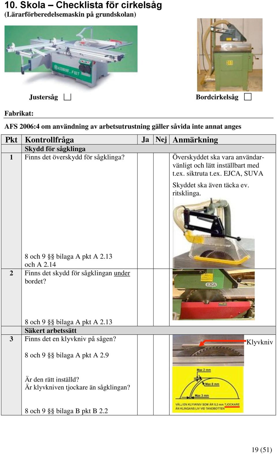 Överskyddet ska vara användarvänligt och lätt inställbart med t.ex. siktruta t.ex. EJCA, SUVA Skyddet ska även täcka ev. ritsklinga. och A 2.