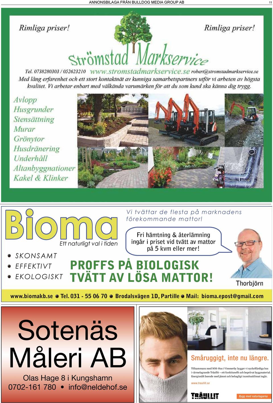 031-55 06 70 Brodalsvägen 1D, Partille Mail: bioma.epost@gmail.com Sotenäs Måleri AB Olas Hage 8 i Kungshamn 0702-161 780 info@neldehof.se SPLITZ Småruggigt, inte inte nu längre.