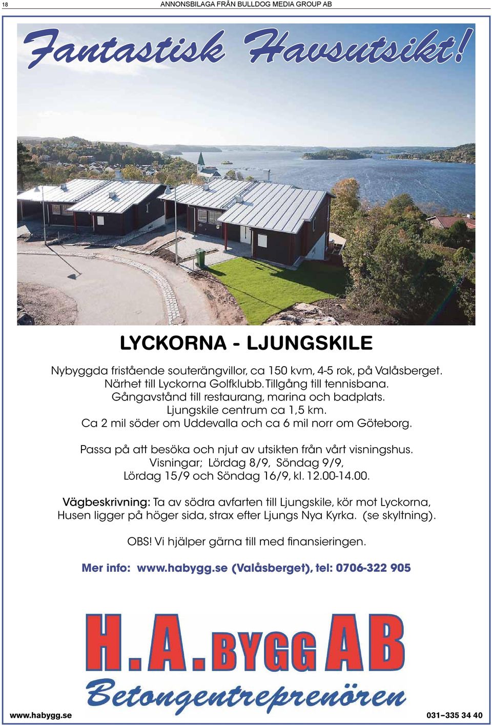 Passa på att besöka och njut av utsikten från vårt visningshus. Visningar; Lördag 8/9, Söndag 9/9, Lördag 15/9 och Söndag 16/9, kl. 12.00-