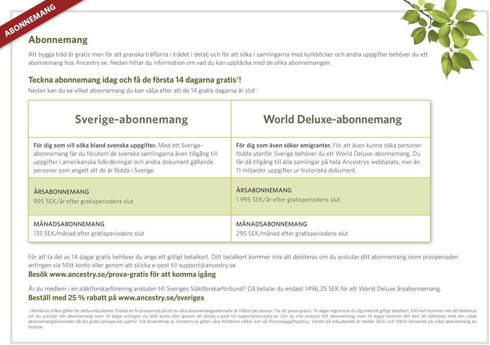 Nedan kan du se vilket abonnemang du kan välja efter att de 14 gratis dagarna är slut. Sverige-abonnemang World Deluxe-abonnemang För dig som vill söka bland svenska uppgifter.