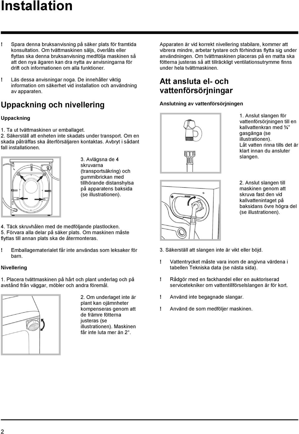 ! Läs dessa anvisningar noga. De innehåller viktig information om säkerhet vid installation och användning av apparaten. Uppackning och nivellering Uppackning 1. Ta ut tvättmaskinen ur emballaget. 2.