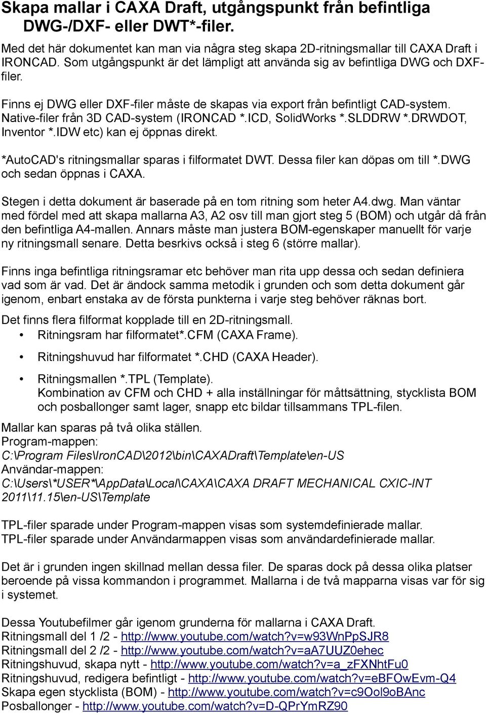 Native-filer från 3D CAD-system (IRONCAD *.ICD, SolidWorks *.SLDDRW *.DRWDOT, Inventor *.IDW etc) kan ej öppnas direkt. *AutoCAD's ritningsmallar sparas i filformatet DWT.