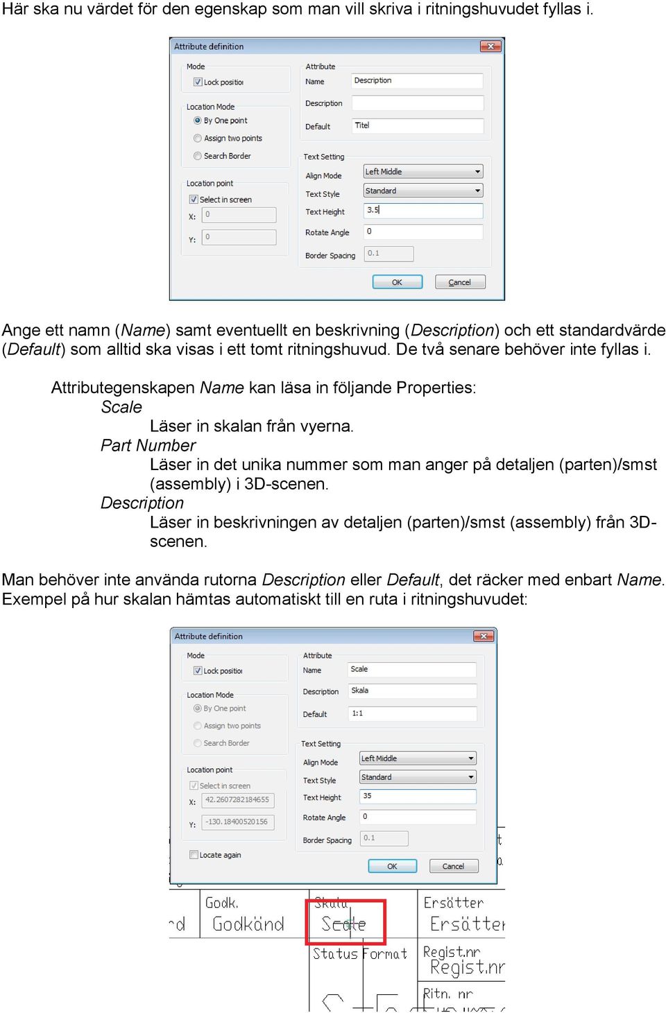 De två senare behöver inte fyllas i. Attributegenskapen Name kan läsa in följande Properties: Scale Läser in skalan från vyerna.