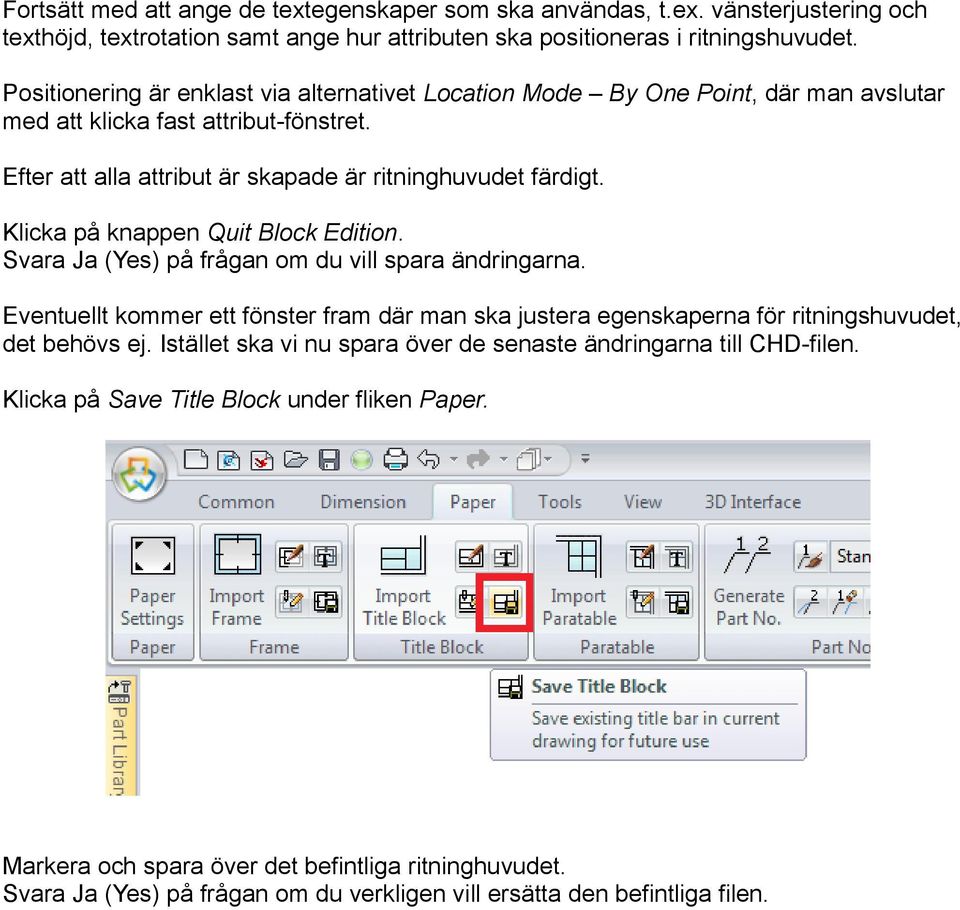 Klicka på knappen Quit Block Edition. Svara Ja (Yes) på frågan om du vill spara ändringarna. Eventuellt kommer ett fönster fram där man ska justera egenskaperna för ritningshuvudet, det behövs ej.