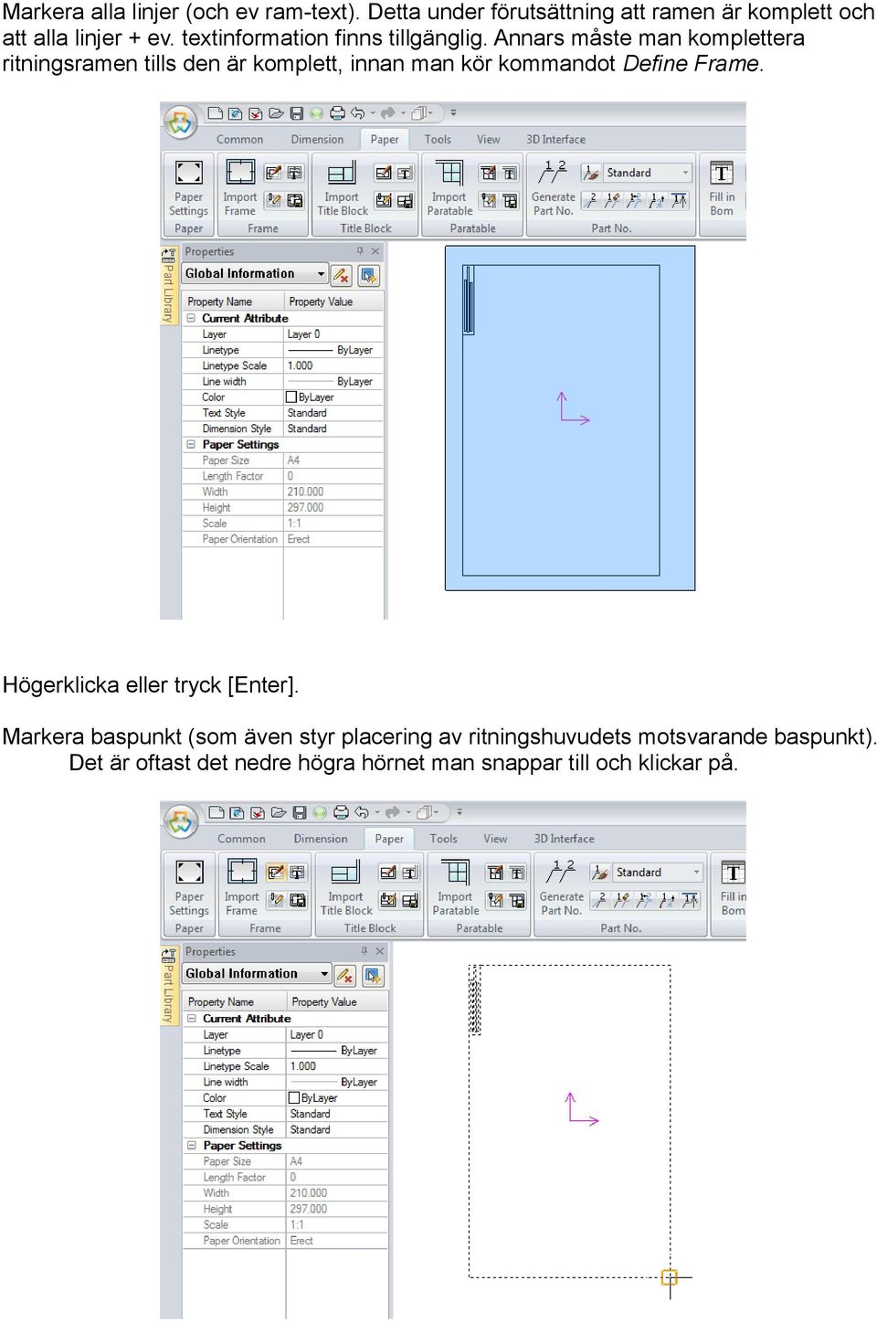 Annars måste man komplettera ritningsramen tills den är komplett, innan man kör kommandot Define Frame.