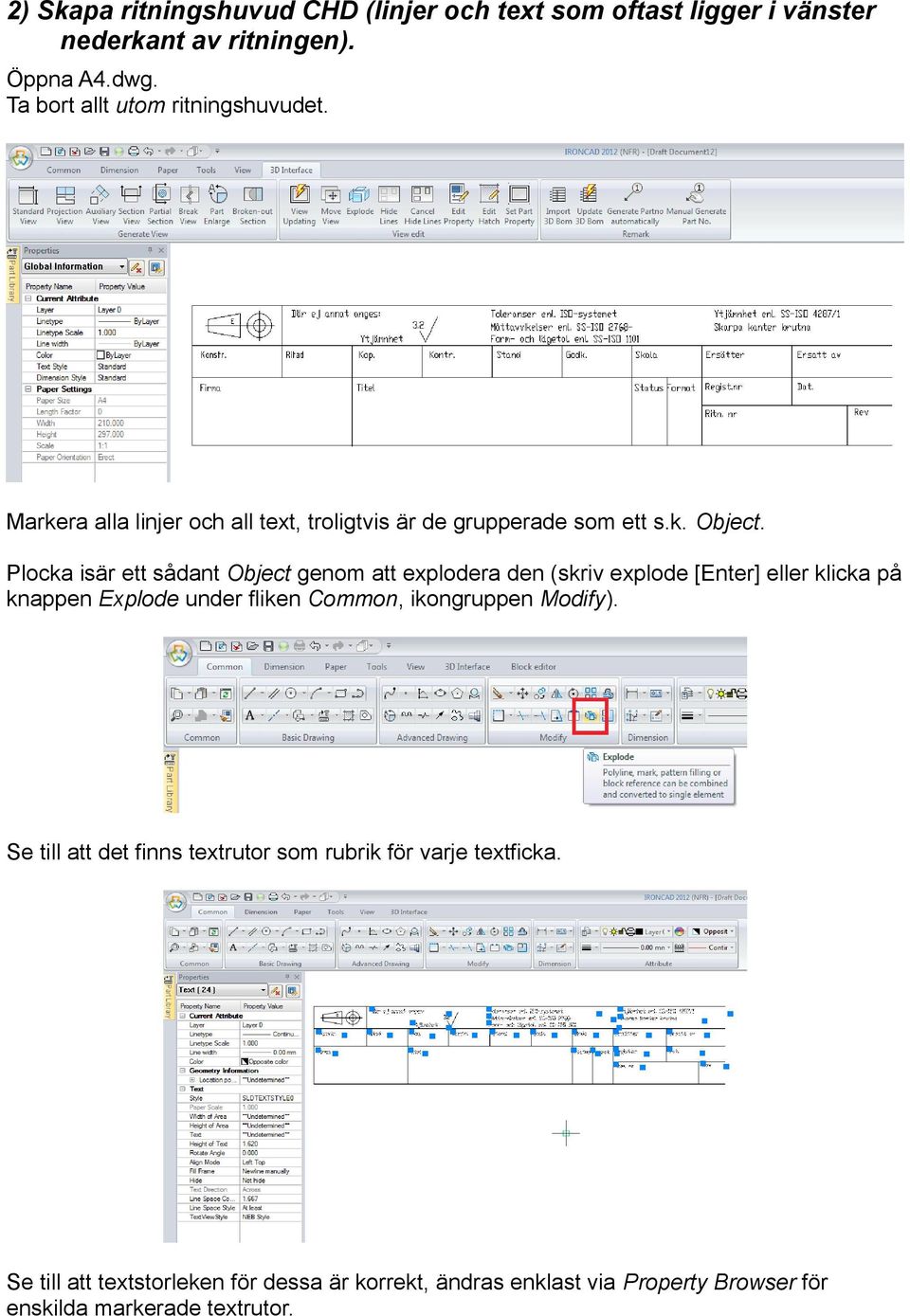 Plocka isär ett sådant Object genom att explodera den (skriv explode [Enter] eller klicka på knappen Explode under fliken Common,