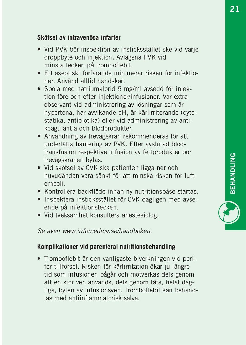 Var extra observant vid administrering av lösningar som är hypertona, har avvikande ph, är kärlirriterande (cytostatika, antibiotika) eller vid administrering av antikoagulantia och blodprodukter.