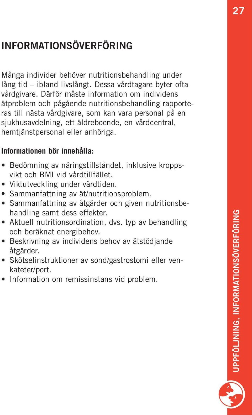 hemtjänstpersonal eller anhöriga. Informationen bör innehålla: Bedömning av näringstillståndet, inklusive kroppsvikt och BMI vid vårdtillfället. Viktutveckling under vårdtiden.