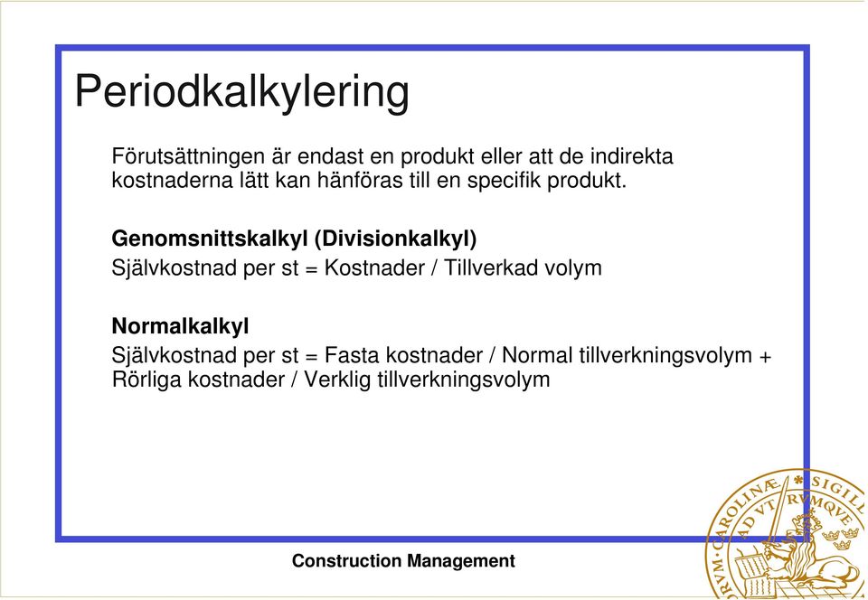 Genomsnittskalkyl (Divisionkalkyl) Självkostnad per st = Kostnader / Tillverkad volym