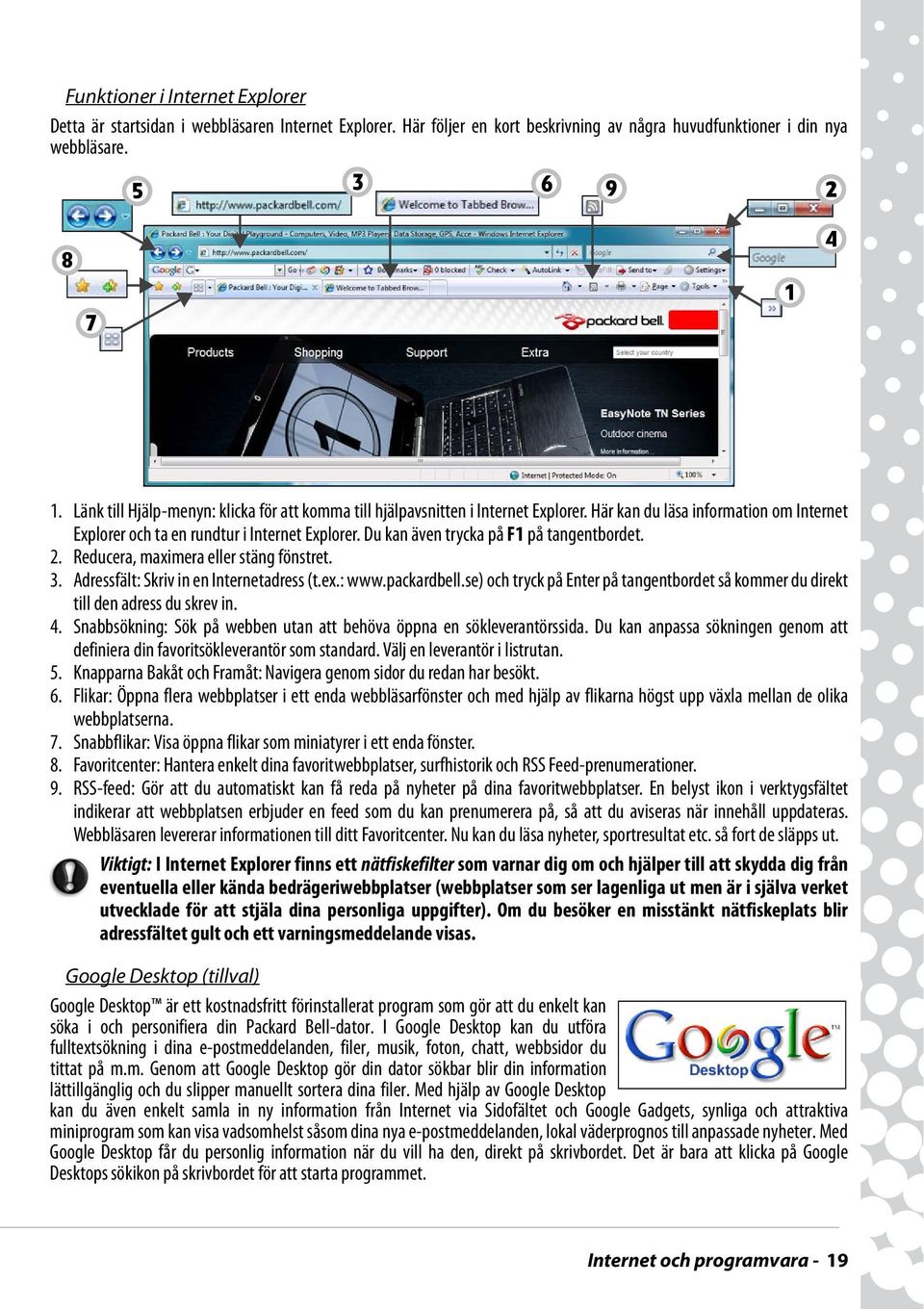 Du kan även trycka på F1 på tangentbordet. 2. Reducera, maximera eller stäng fönstret. 3. Adressfält: Skriv in en Internetadress (t.ex.: www.packardbell.