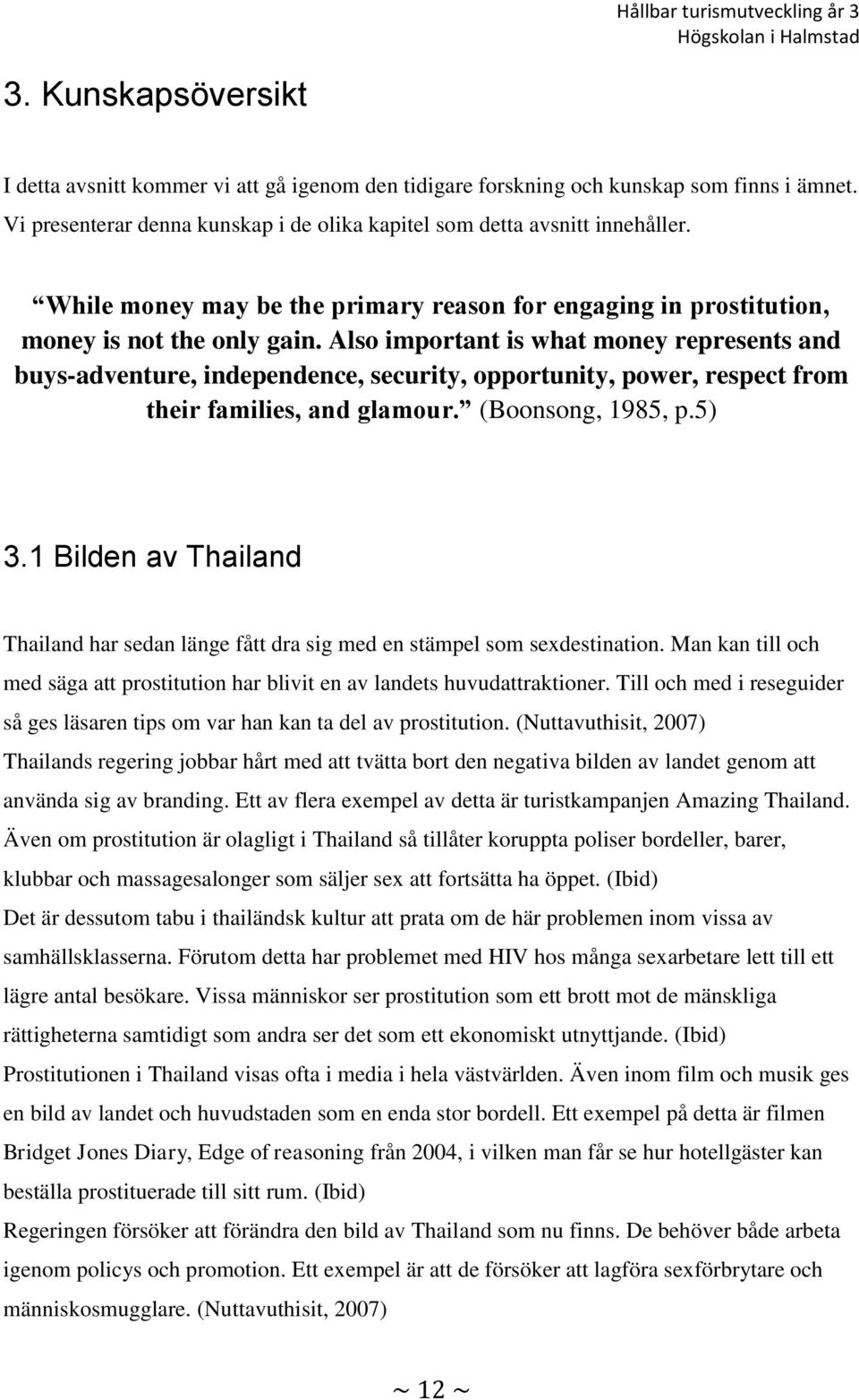 Also important is what money represents and buys-adventure, independence, security, opportunity, power, respect from their families, and glamour. (Boonsong, 1985, p.5) 3.