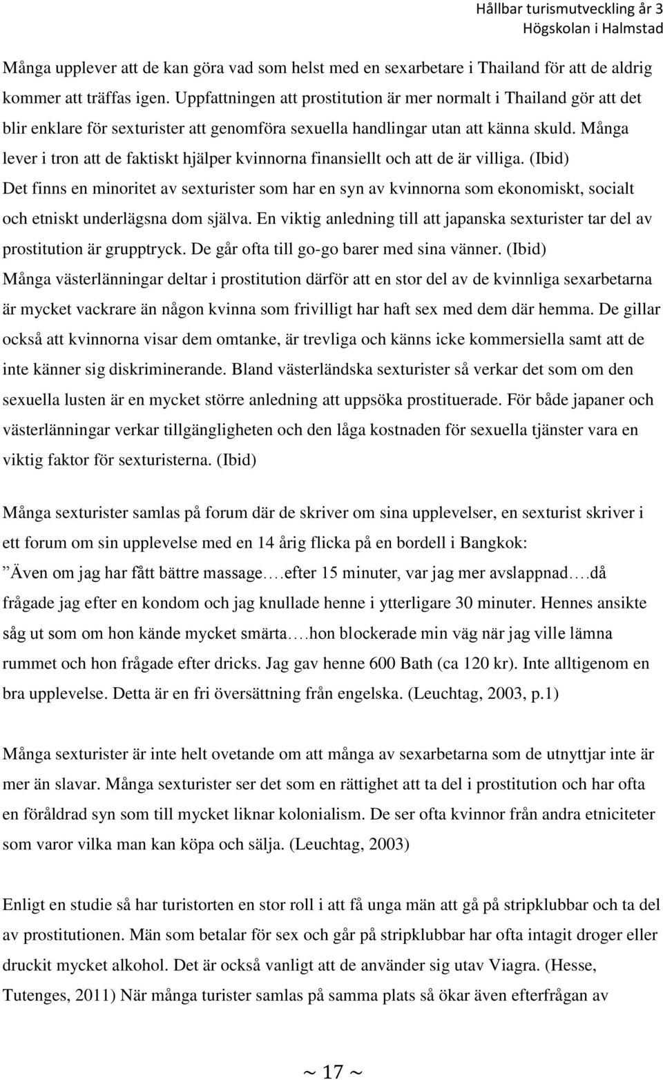 Många lever i tron att de faktiskt hjälper kvinnorna finansiellt och att de är villiga.