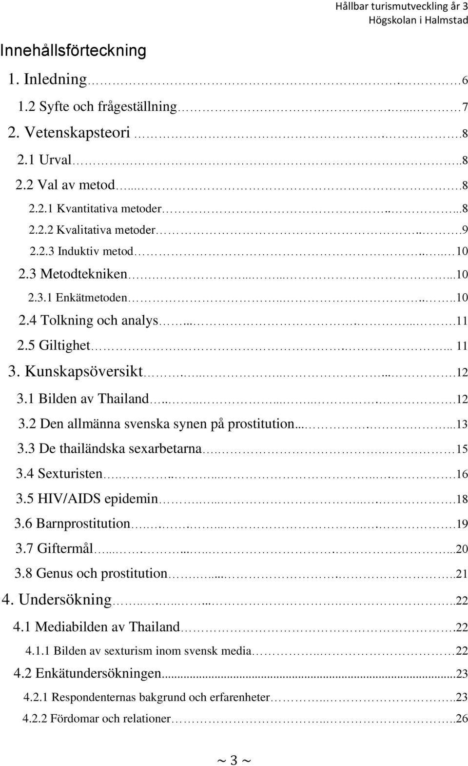 .......13 3.3 De thailändska sexarbetarna.. 15 3.4 Sexturisten..........16 3.5 HIV/AIDS epidemin........18 3.6 Barnprostitution.........19 3.7 Giftermål.............20 3.8 Genus och prostitution.......21 4.